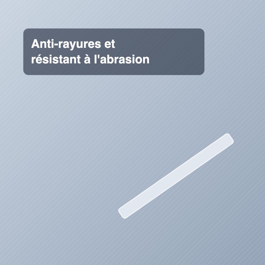 Anti-rayures et résistant à l'abrasion